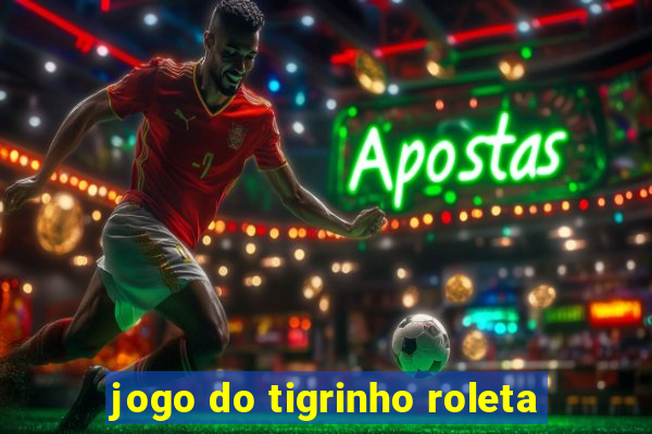 jogo do tigrinho roleta